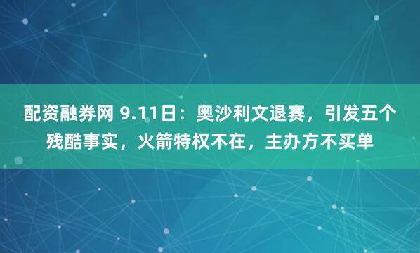 配资融券网 9.11日：奥沙利文退赛，引发五个残酷事实，火箭特权不在，主办方不买单